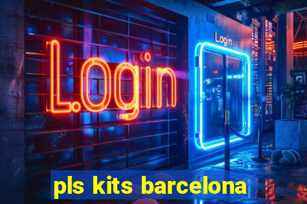 pls kits barcelona